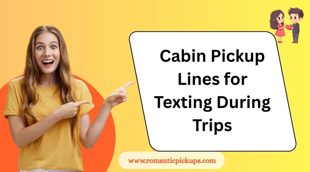 Cabin Pickup Lines for Texting During Trips