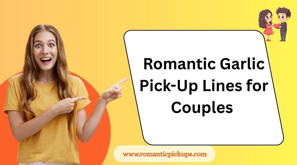 Romantic Garlic Pick-Up Lines for Couples 