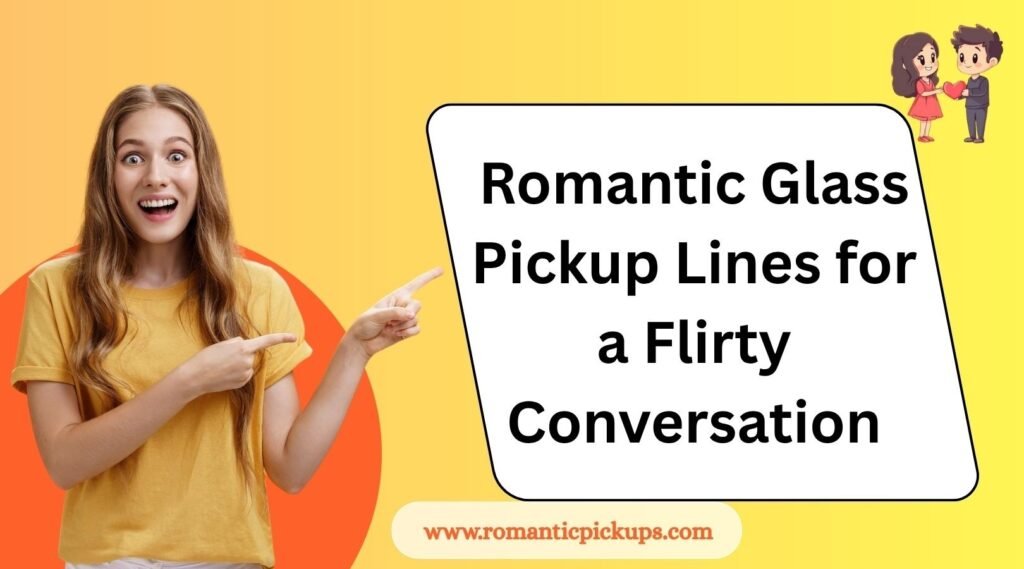 Romantic Glass Pickup Lines for a Flirty Conversation