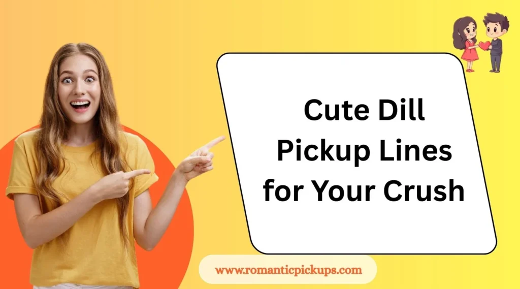 Cute Dill Pickup Lines for Your Crush