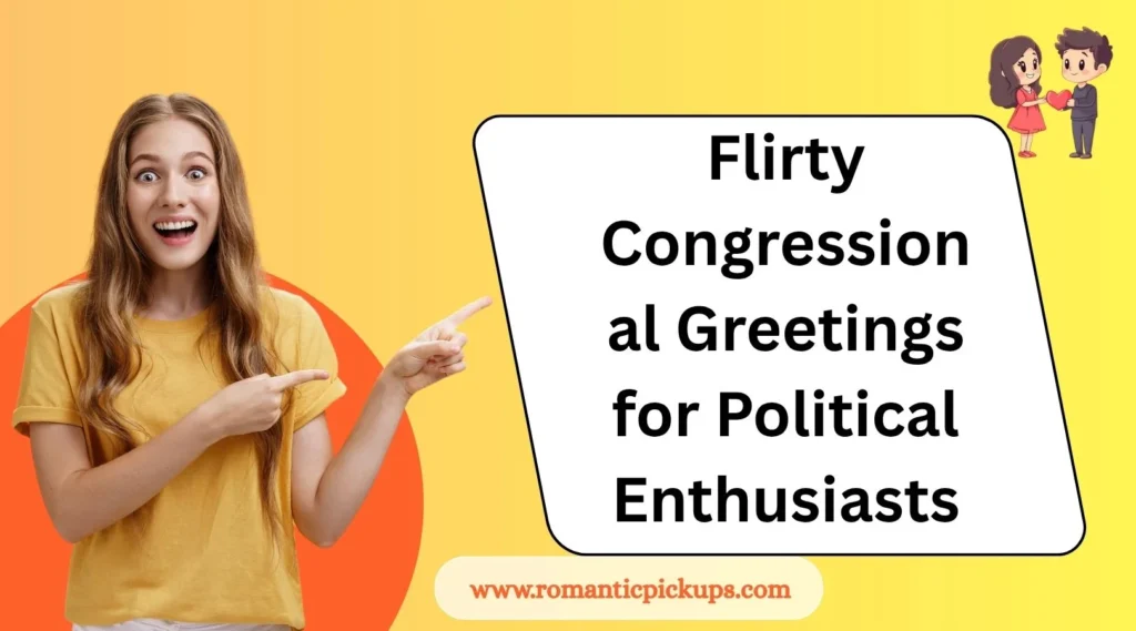 Flirty Congressional Greetings for Political Enthusiasts