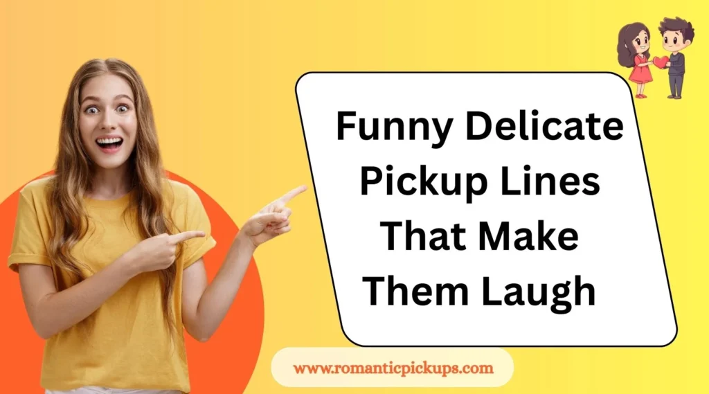 Funny Delicate Pickup Lines That Make Them Laugh