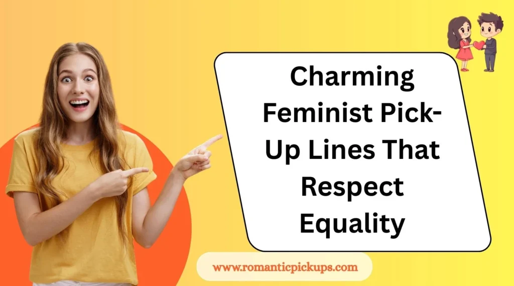 Charming Feminist Pick-Up Lines That Respect Equality