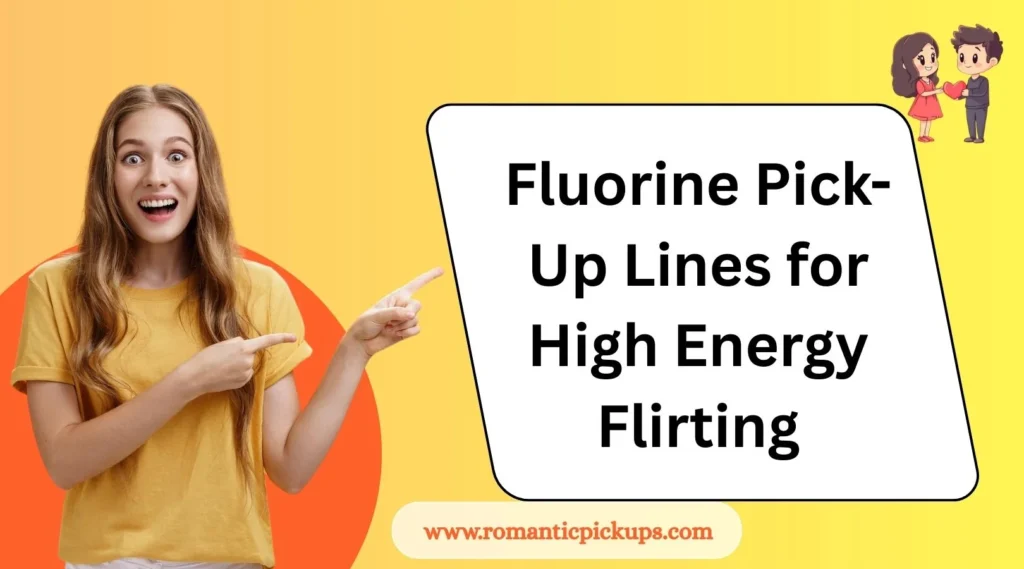 Fluorine Pick-Up Lines for High Energy Flirting