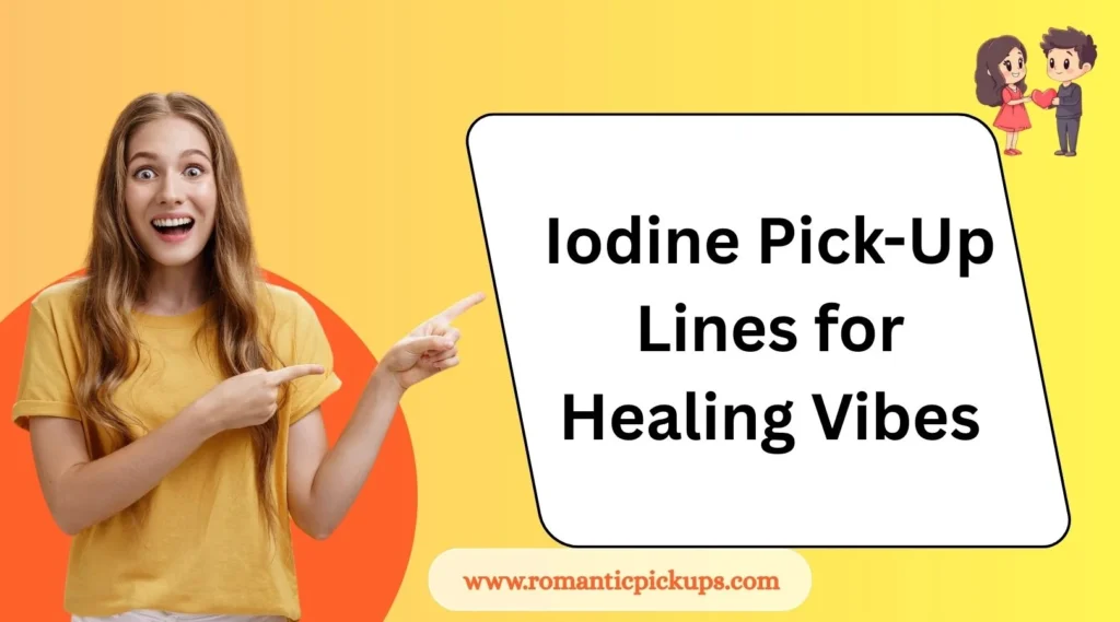Iodine Pick-Up Lines for Healing Vibes