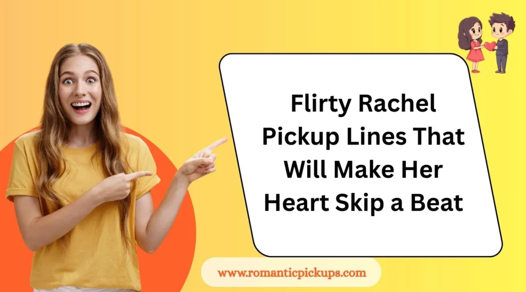 Flirty Rachel Pickup Lines That Will Make Her Heart Skip a Beat