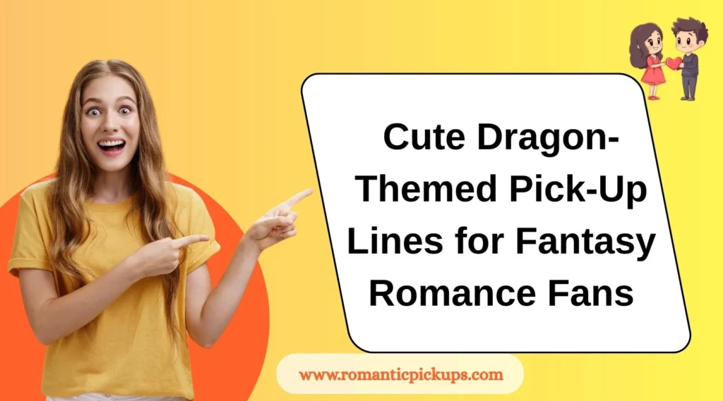 Cute Dragon-Themed Pick-Up Lines for Fantasy Romance Fans