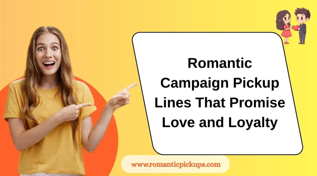 Romantic Campaign Pickup Lines That Promise Love and Loyalty