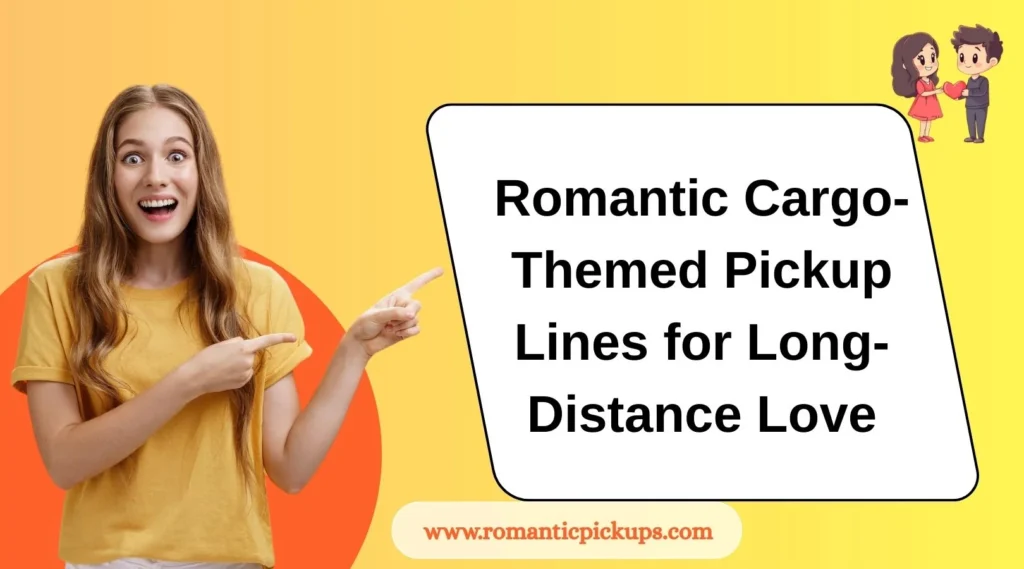 Romantic Cargo-Themed Pickup Lines for Long-Distance Love