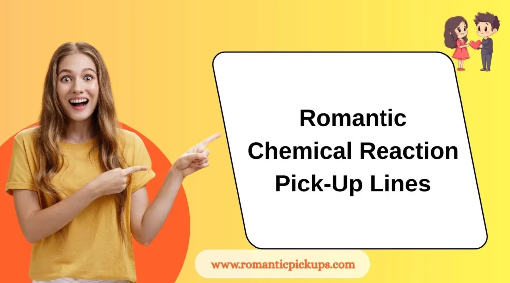  Romantic Chemical Reaction Pick-Up Lines