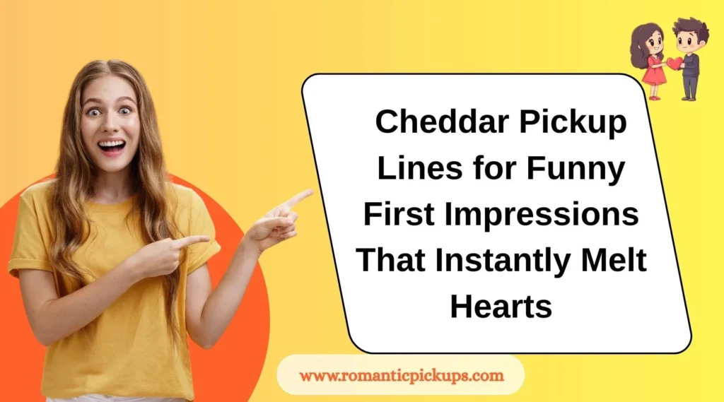 Cheddar Pickup Lines for Funny First Impressions That Instantly Melt Hearts