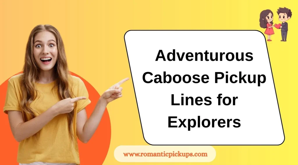Adventurous Caboose Pickup Lines for Explorers