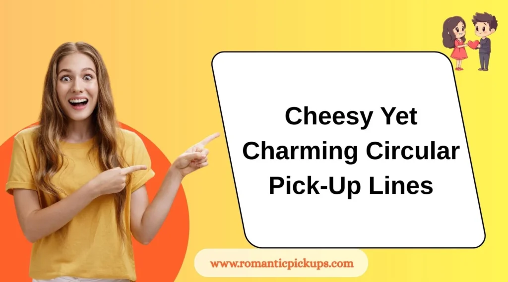 Cheesy Yet Charming Circular Pick-Up Lines