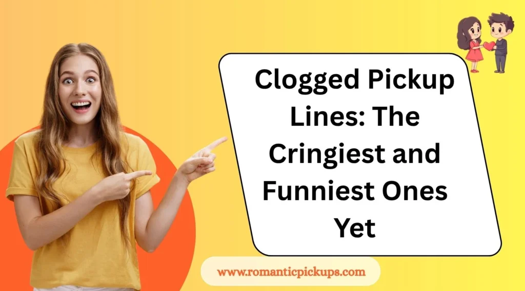 Clogged Pickup Lines: The Cringiest and Funniest Ones Yet