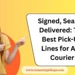 Signed, Sealed, Delivered: The Best Pick-Up Lines for Any Courier