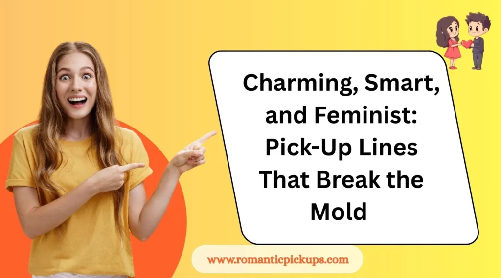 Charming, Smart, and Feminist: Pick-Up Lines That Break the Mold