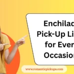 Enchilada Pick-Up Lines for Every Occasion