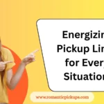Energizing Pickup Lines for Every Situation