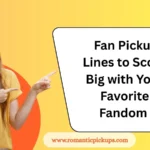 Fan Pickup Lines to Score Big with Your Favorite Fandom