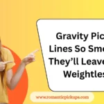 Gravity Pickup Lines So Smooth, They’ll Leave You Weightless