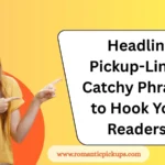 Headline Pickup-Lines: Catchy Phrases to Hook Your Readers