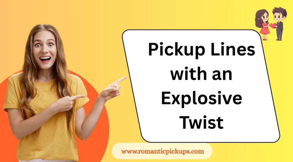 Pickup Lines with an Explosive Twist