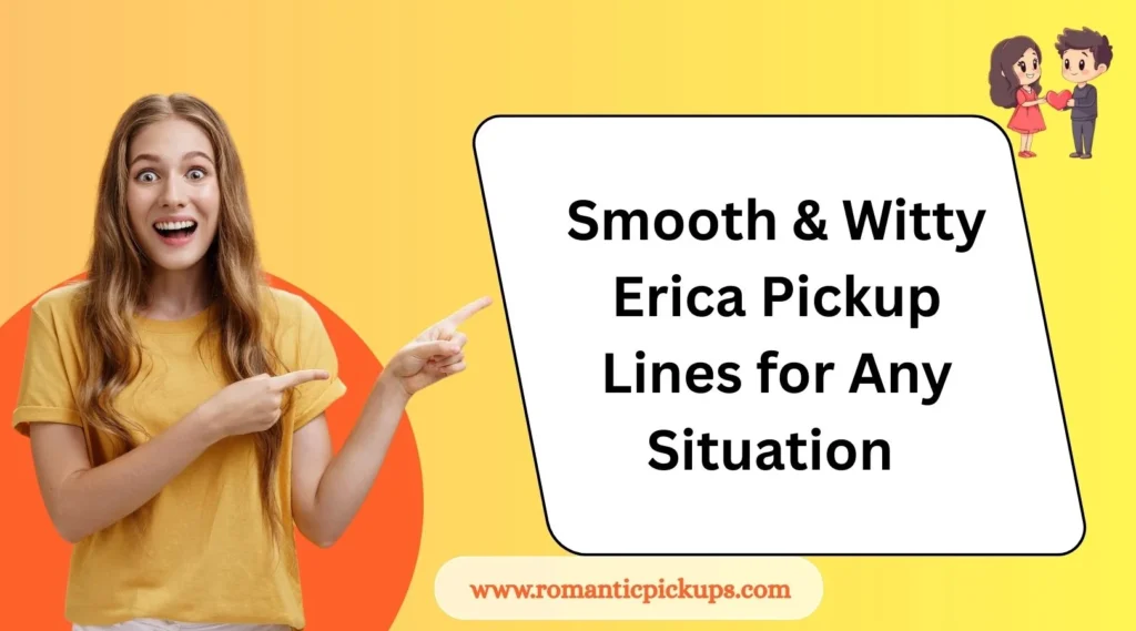 Smooth & Witty Erica Pickup Lines for Any Situation