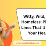 Witty, Wild, and Homeless: Pickup Lines That’ll Steal Your Heart
