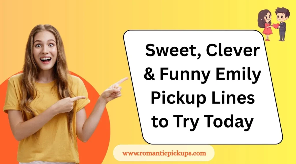 Sweet, Clever & Funny Emily Pickup Lines to Try Today