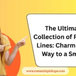 The Ultimate Collection of Pickup Lines: Charm Your Way to a Smile