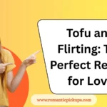 Tofu and Flirting: The Perfect Recipe for Love