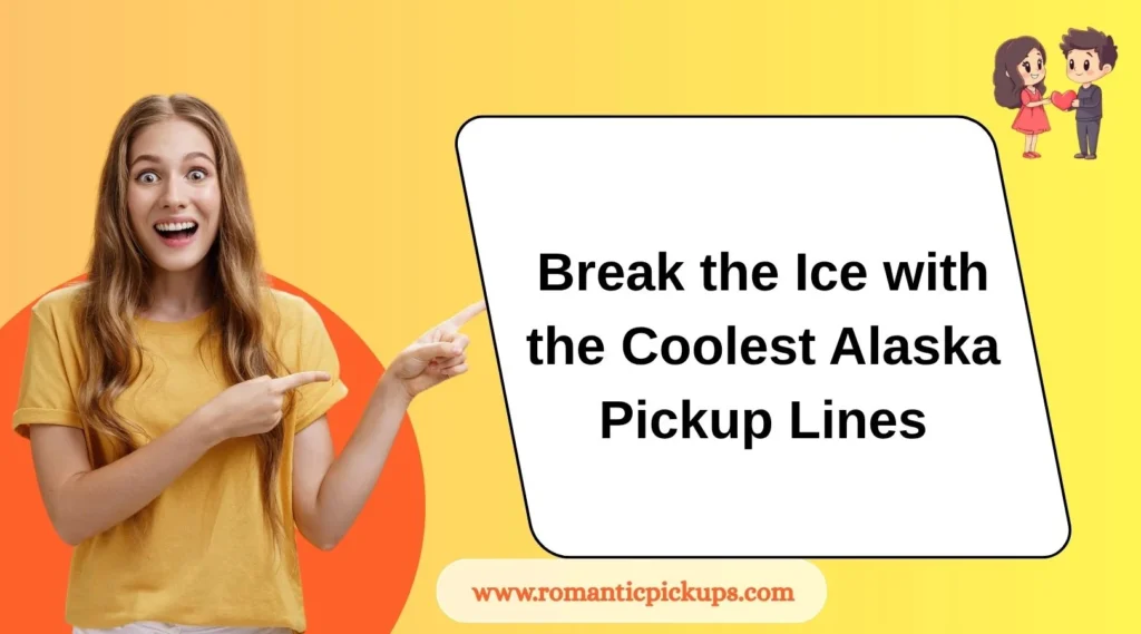 Break the Ice with the Coolest Alaska Pickup Lines