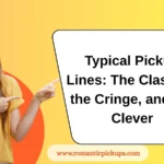 Typical Pickup Lines: The Classics, the Cringe, and the Clever